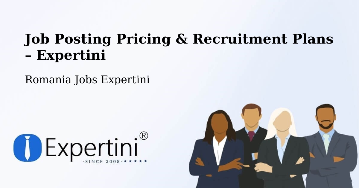 Job Posting Pricing & Recruitment Plans – Calomfirești - Calomfirești, Romania Jobs Expertini